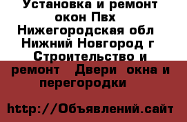 Установка и ремонт окон Пвх - Нижегородская обл., Нижний Новгород г. Строительство и ремонт » Двери, окна и перегородки   